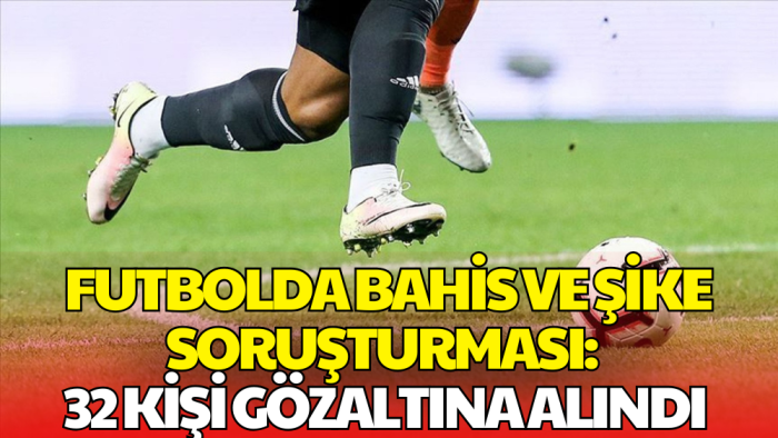 Futbolda Bahis Soruşturmasında Yeni Dalga: 33 Gözaltı Kararı!